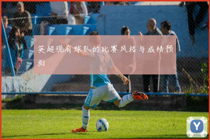 英超现有球队的比赛风格与成绩预测