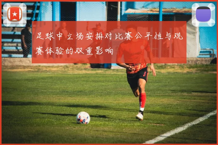 足球中立场安排对比赛公平性与观赛体验的双重影响